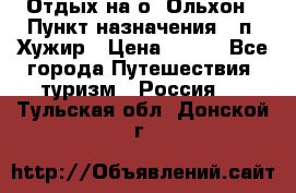 Отдых на о. Ольхон › Пункт назначения ­ п. Хужир › Цена ­ 600 - Все города Путешествия, туризм » Россия   . Тульская обл.,Донской г.